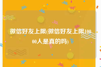 微信好友上限(微信好友上限10000人是真的吗)