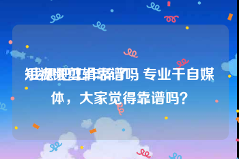 短视频剪辑靠谱吗
:我想把工作辞了，专业干自媒体，大家觉得靠谱吗？