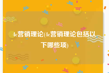 4c营销理论(4c营销理论包括以下哪些项)