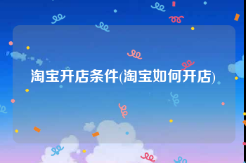 淘宝开店条件(淘宝如何开店)