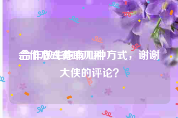 合作方式有哪几种
:合作做生意有几种方式,谢谢大侠的评论?