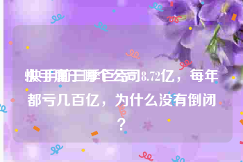 快手属于哪个公司
:快手前三季巨亏718.72亿,每年都亏几百亿,为什么没有倒闭?