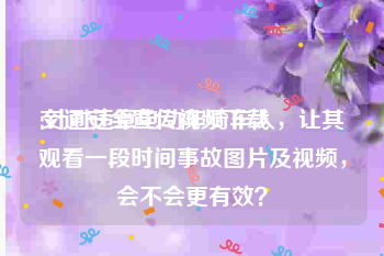 交通安全宣传视频下载
:针对违章电动车骑车人，让其观看一段时间事故图片及视频，会不会更有效？