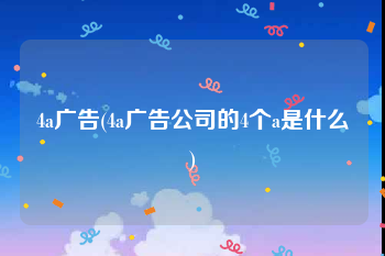 4a广告(4a广告公司的4个a是什么)
