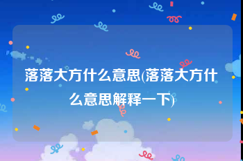 落落大方什么意思(落落大方什么意思解释一下)