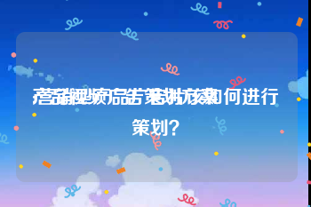 产品视频广告策划方案
:营销型产品广告片该如何进行策划？