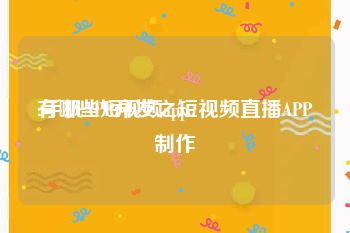 有哪些短视频app
:手机APP开发之短视频直播APP制作