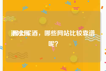 酒水网:网上买酒，哪些网站比较靠谱呢？