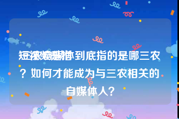 短视频是指
:三农自媒体到底指的是哪三农？如何才能成为与三农相关的自媒体人？