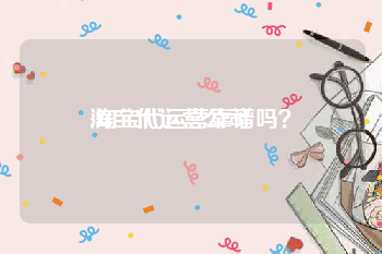 淘宝代运营公司:淘宝代运营靠谱吗？
