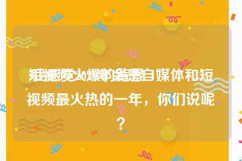 短视频火爆的背景
:我感觉2020年会是自媒体和短视频最火热的一年，你们说呢？