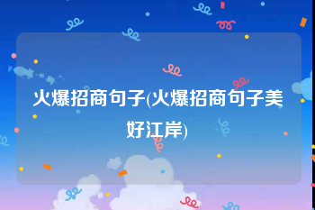 火爆招商句子(火爆招商句子美好江岸)