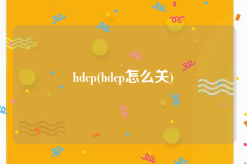 hdcp(hdcp怎么关)
