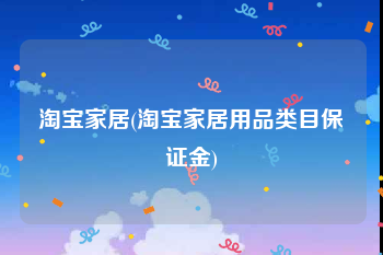 淘宝家居(淘宝家居用品类目保证金)
