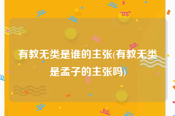 有教无类是谁的主张(有教无类是孟子的主张吗)