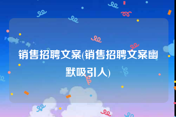 销售招聘文案(销售招聘文案幽默吸引人)