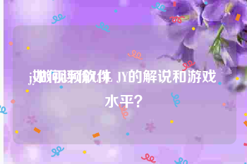 jy做视频软件
:如何评价LOL JY的解说和游戏水平？