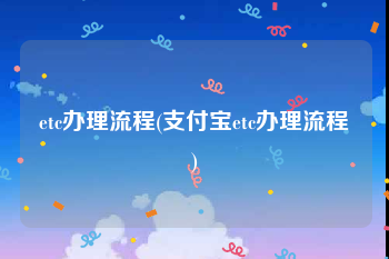 etc办理流程(支付宝etc办理流程)