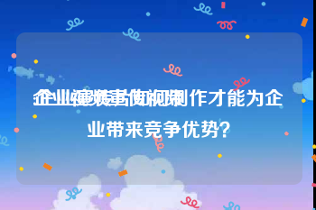 企业视频宣传视频
:企业宣传片如何制作才能为企业带来竞争优势？