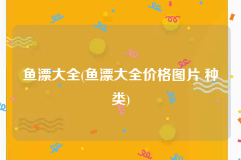 鱼漂大全(鱼漂大全价格图片 种类)