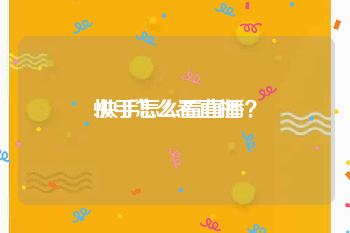 快手怎么看直播:快手怎么看直播？