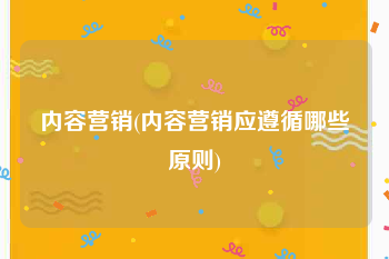 内容营销(内容营销应遵循哪些原则)