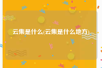 云集是什么(云集是什么地方)