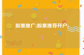 股票推广(股票推荐开户)