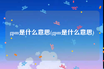 gpm是什么意思(gpm是什么意思)
