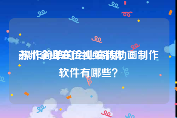 苏州企业宣传视频制作
:操作简单的企业宣传动画制作软件有哪些？