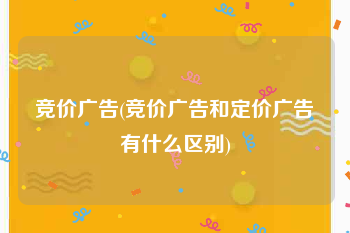 竞价广告(竞价广告和定价广告有什么区别)