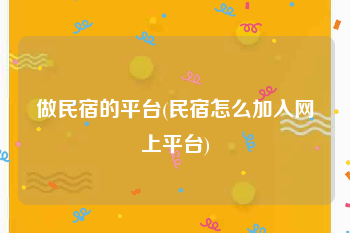做民宿的平台(民宿怎么加入网上平台)