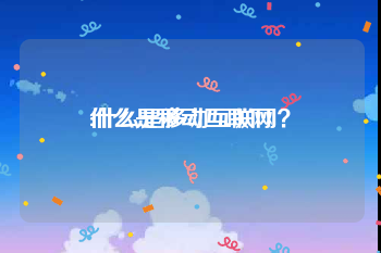 什么是移动互联网:什么是移动互联网？
