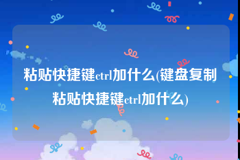 粘贴快捷键ctrl加什么(键盘复制粘贴快捷键ctrl加什么)