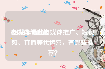 自媒体代运营:想找靠谱的自媒体推广、短视频、直播等代运营，有哪些推荐？