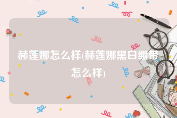 赫莲娜怎么样(赫莲娜黑白绷带怎么样)