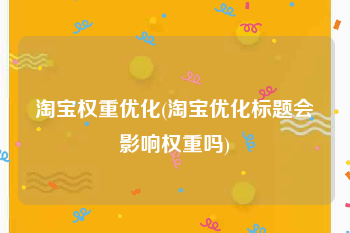 淘宝权重优化(淘宝优化标题会影响权重吗)