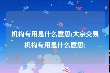 机构专用是什么意思(大宗交易机构专用是什么意思)