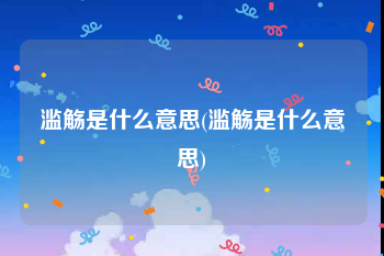 滥觞是什么意思(滥觞是什么意思)