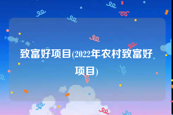 致富好项目(2022年农村致富好项目)