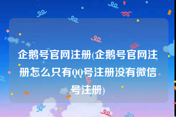 企鹅号官网注册(企鹅号官网注册怎么只有QQ号注册没有微信号注册)