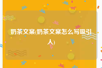 奶茶文案(奶茶文案怎么写吸引人)