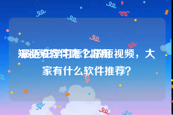 短视频软件哪个好用
:最近在学习怎么做短视频，大家有什么软件推荐？