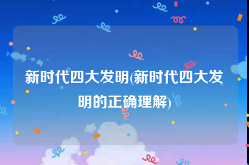新时代四大发明(新时代四大发明的正确理解)