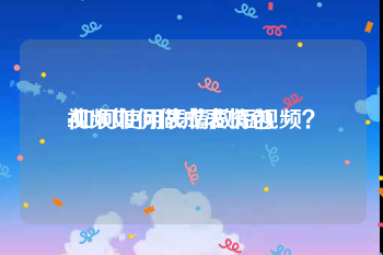 视频如何做成表情包
:如何使用表情做短视频？