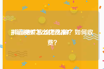 抖音视频怎么付费推广
:抖音推广应该怎么做？如何收费？