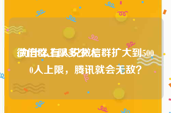 微信群上限多少人
:为什么有人说微信群扩大到5000人上限,腾讯就会无敌?