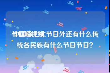 节日短视频
:中国除七大节日外还有什么传统各民族有什么节日节日？