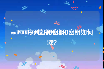 cad2019序列号和密钥:cad2010  32位序列号和密钥如何激？