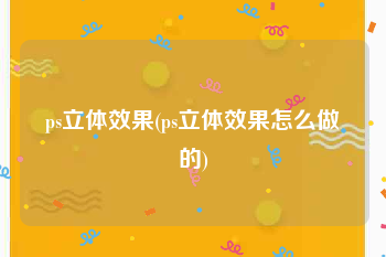 ps立体效果(ps立体效果怎么做的)